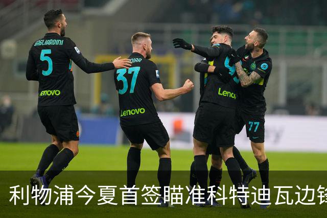 利物浦今夏首签瞄准科特迪瓦边锋 世界杯完爆枪手铁卫！